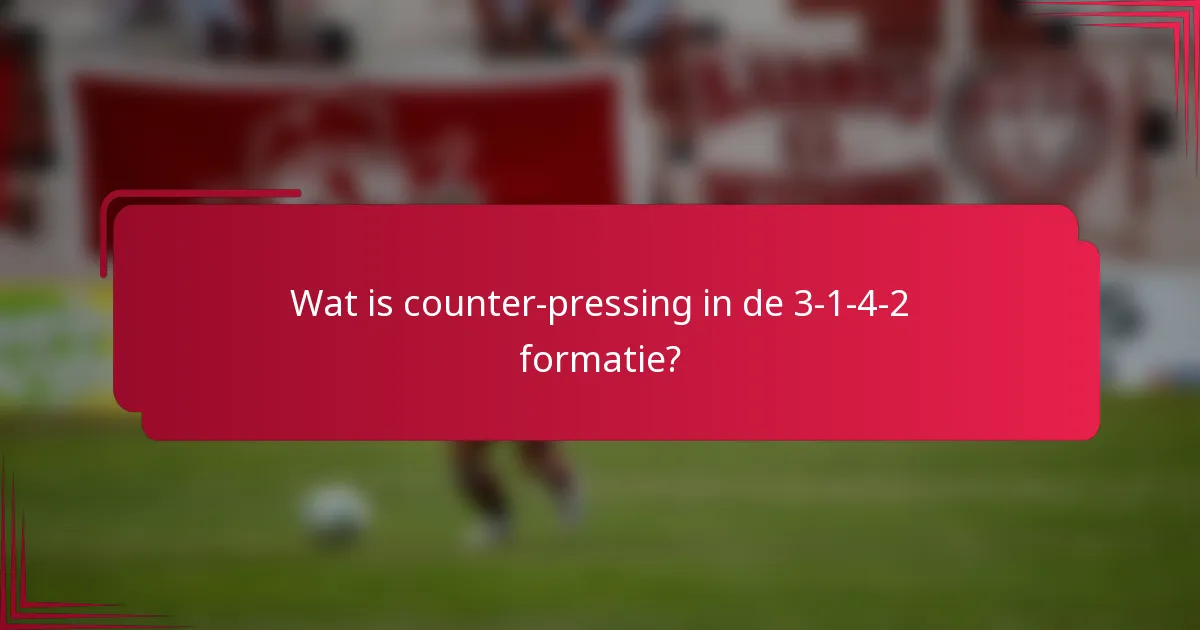Wat is counter-pressing in de 3-1-4-2 formatie?