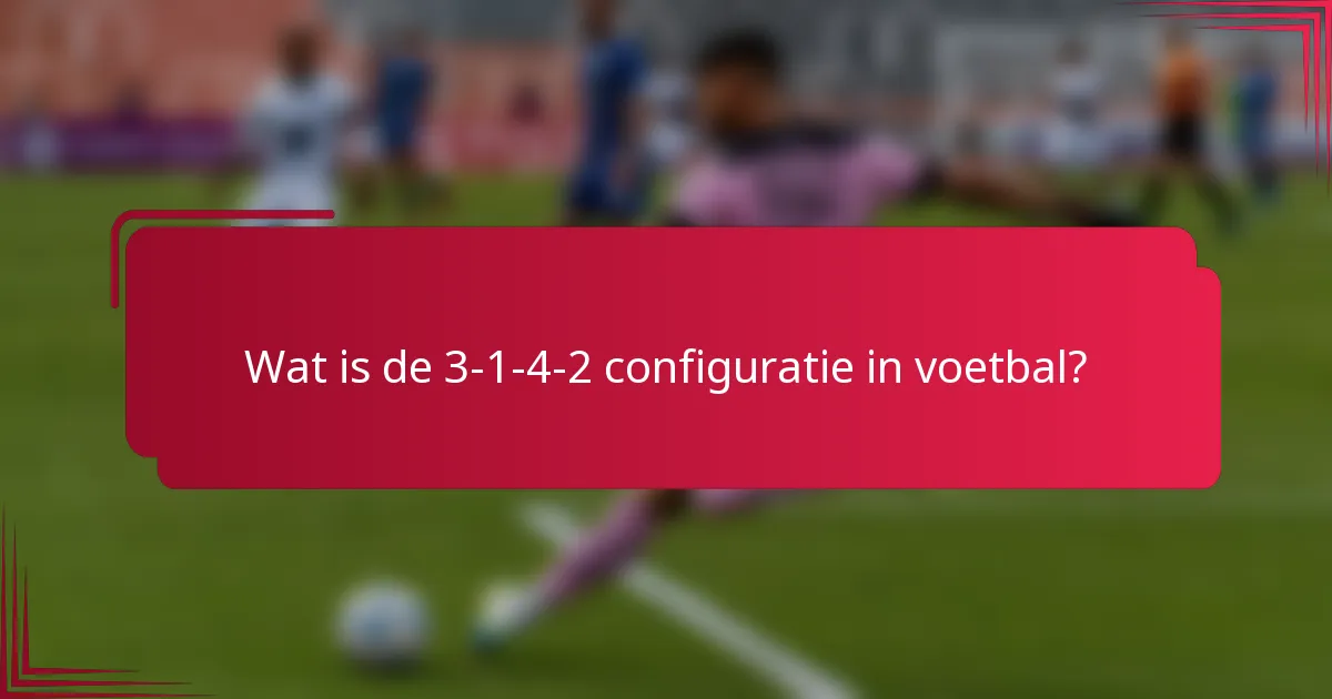 Wat is de 3-1-4-2 configuratie in voetbal?