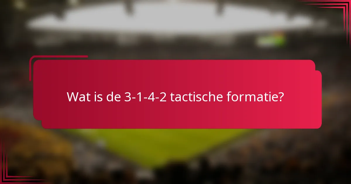 Wat is de 3-1-4-2 tactische formatie?