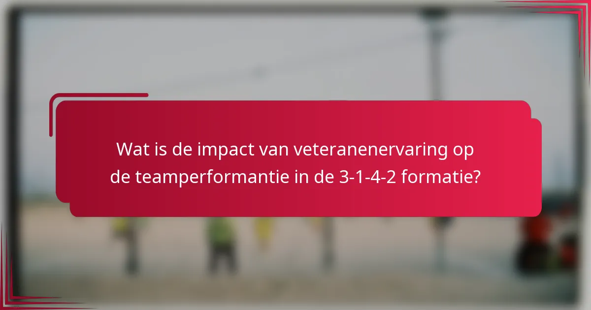 Wat is de impact van veteranenervaring op de teamperformantie in de 3-1-4-2 formatie?