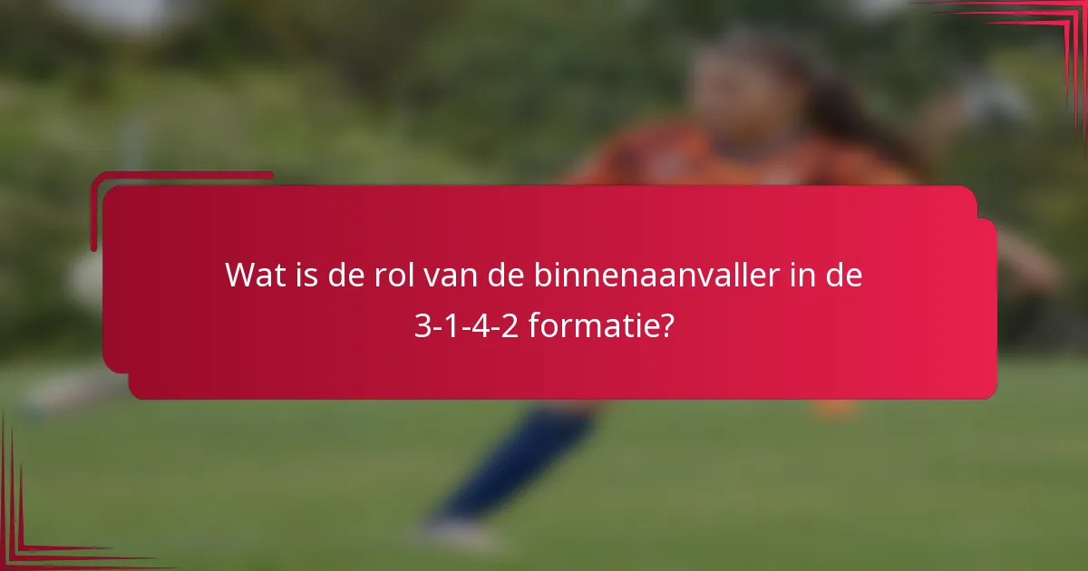 Wat is de rol van de binnenaanvaller in de 3-1-4-2 formatie?