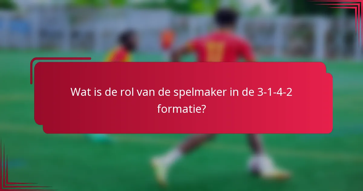 Wat is de rol van de spelmaker in de 3-1-4-2 formatie?