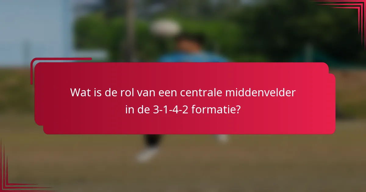 Wat is de rol van een centrale middenvelder in de 3-1-4-2 formatie?
