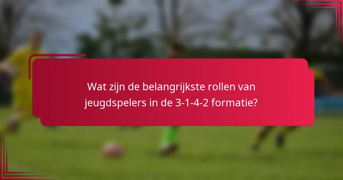 Wat zijn de belangrijkste rollen van jeugdspelers in de 3-1-4-2 formatie?