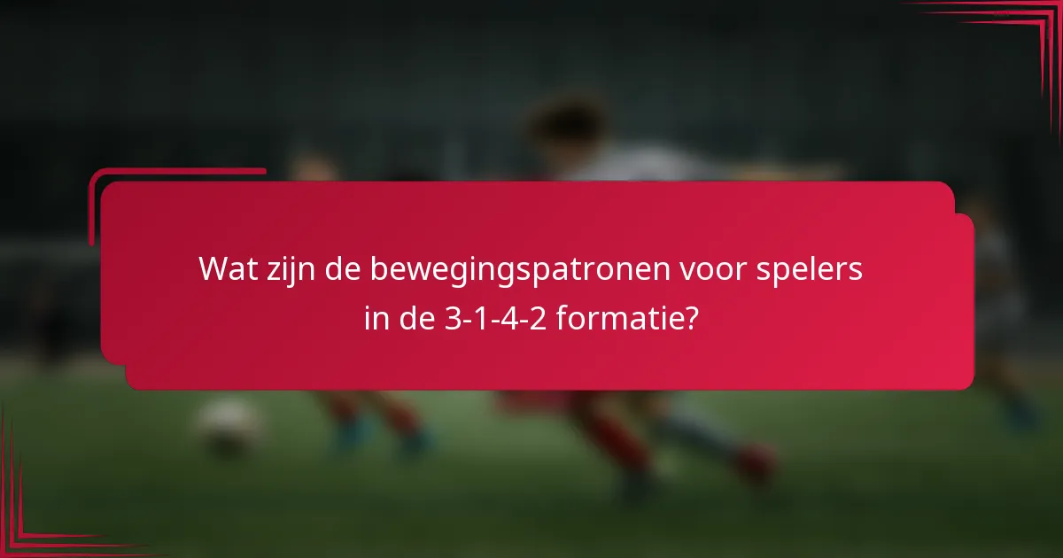 Wat zijn de bewegingspatronen voor spelers in de 3-1-4-2 formatie?