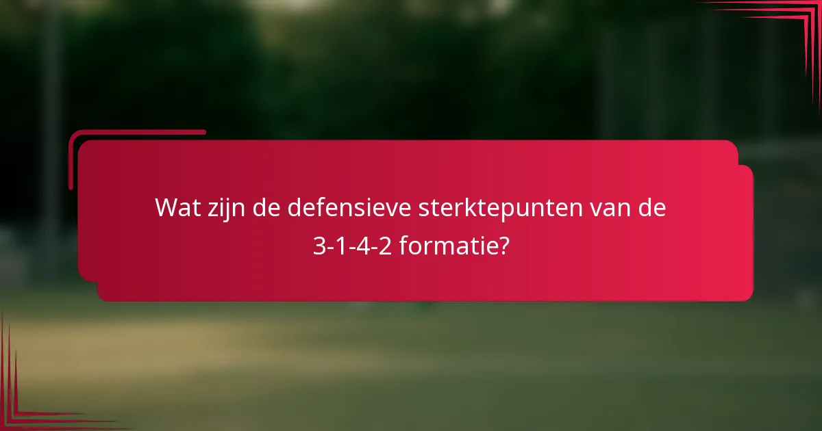 Wat zijn de defensieve sterktepunten van de 3-1-4-2 formatie?