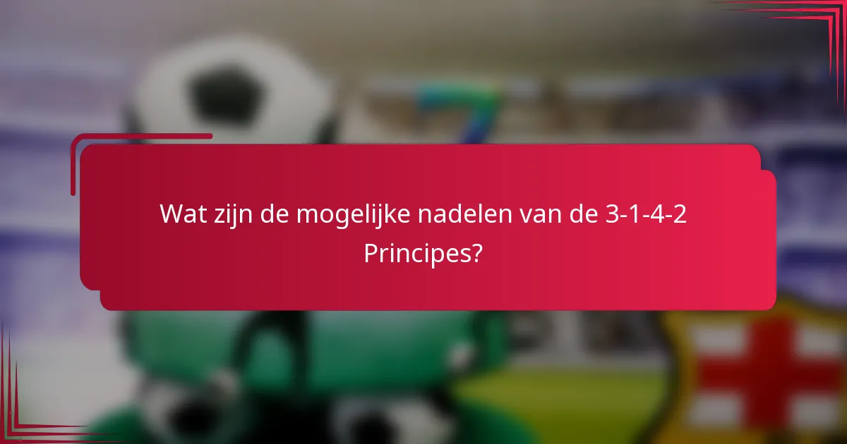 Wat zijn de mogelijke nadelen van de 3-1-4-2 Principes?