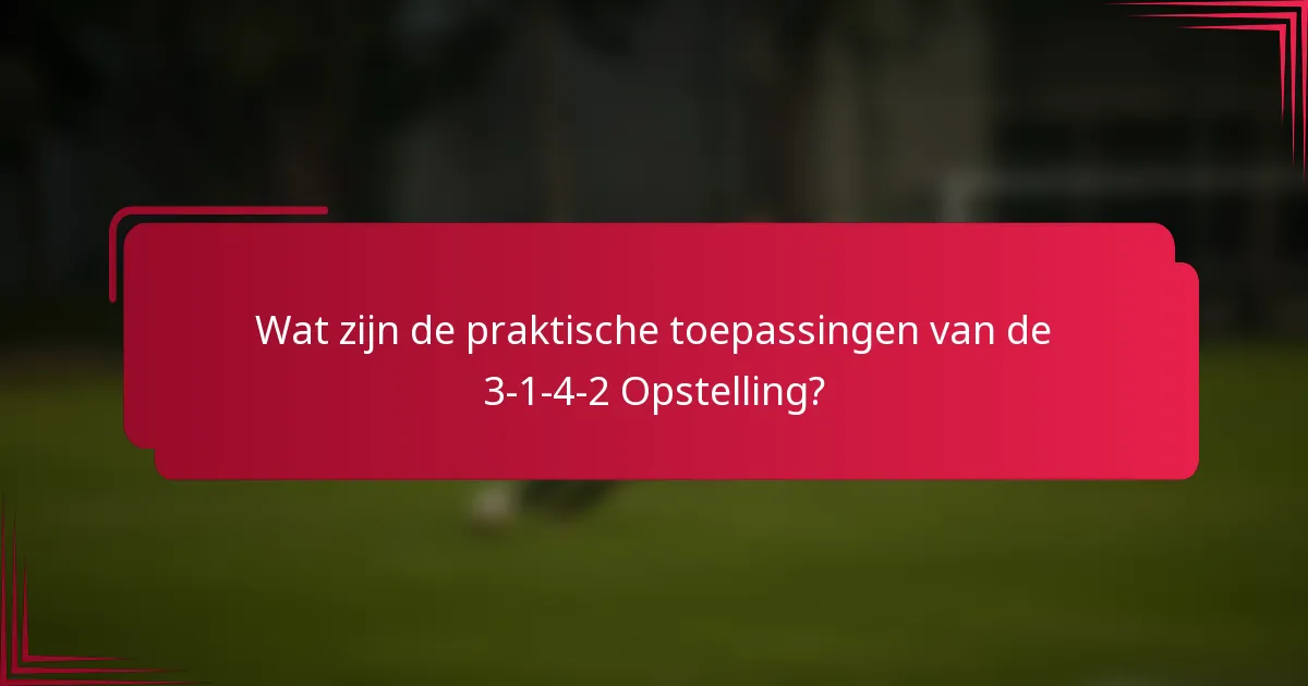 Wat zijn de praktische toepassingen van de 3-1-4-2 Opstelling?