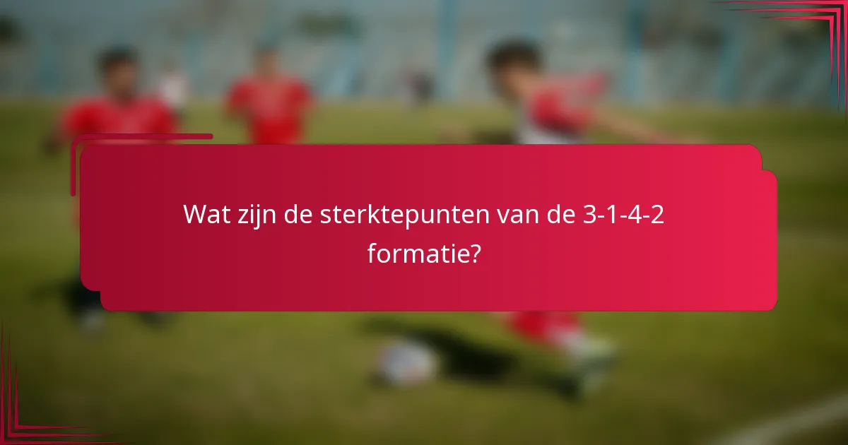 Wat zijn de sterktepunten van de 3-1-4-2 formatie?