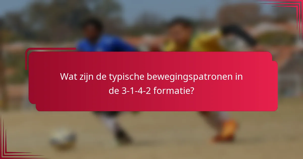 Wat zijn de typische bewegingspatronen in de 3-1-4-2 formatie?