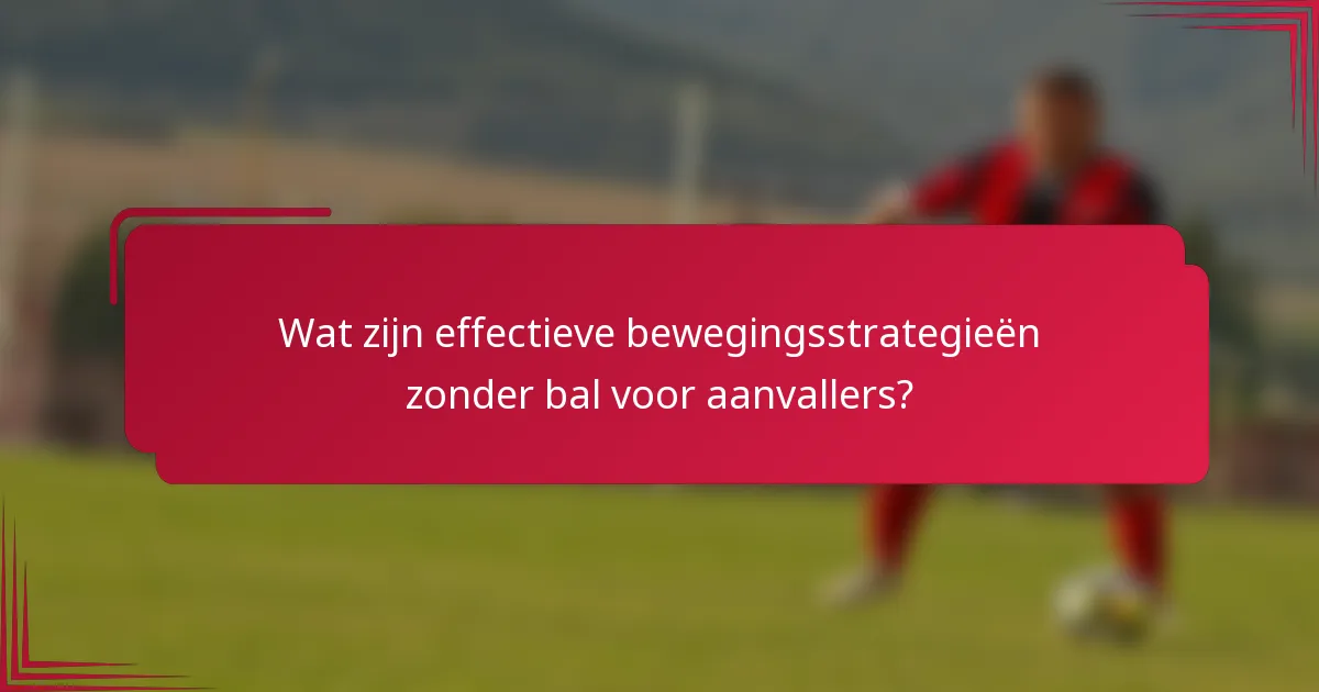 Wat zijn effectieve bewegingsstrategieën zonder bal voor aanvallers?