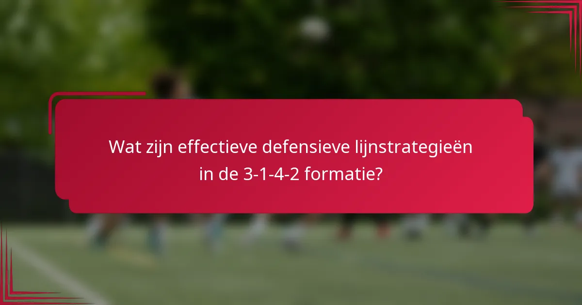 Wat zijn effectieve defensieve lijnstrategieën in de 3-1-4-2 formatie?