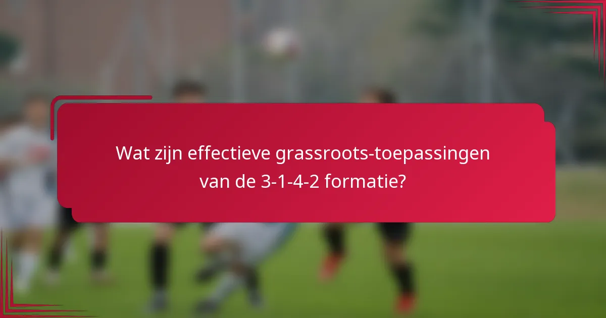 Wat zijn effectieve grassroots-toepassingen van de 3-1-4-2 formatie?