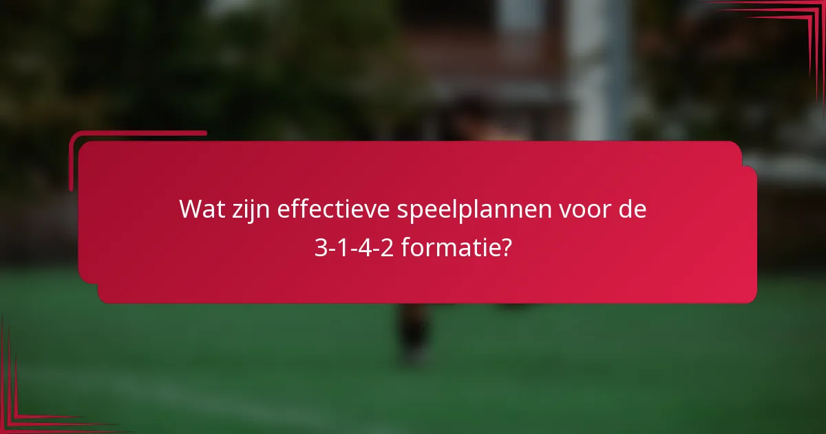 Wat zijn effectieve speelplannen voor de 3-1-4-2 formatie?