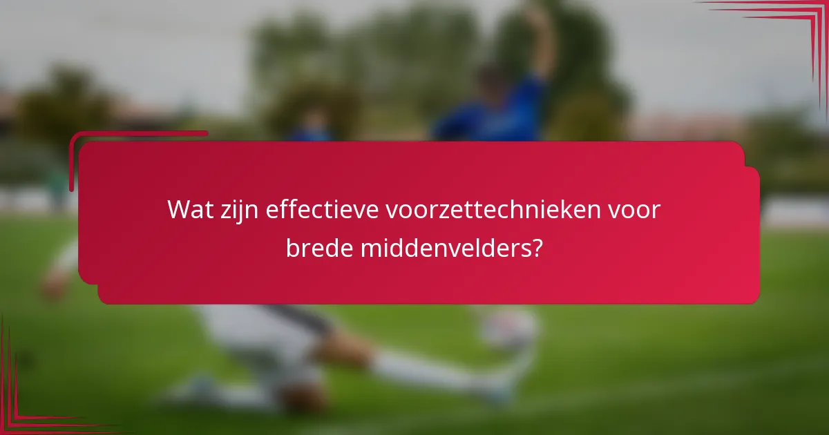 Wat zijn effectieve voorzettechnieken voor brede middenvelders?