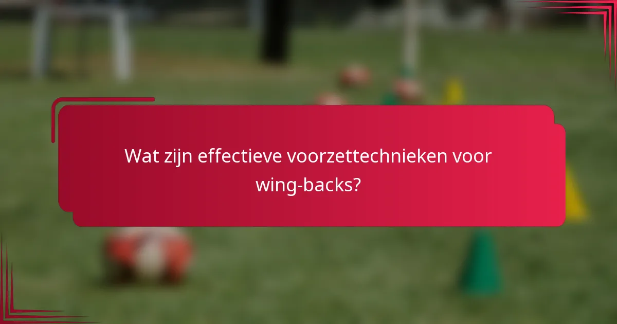 Wat zijn effectieve voorzettechnieken voor wing-backs?
