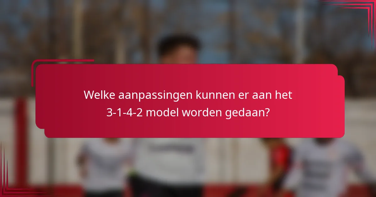 Welke aanpassingen kunnen er aan het 3-1-4-2 model worden gedaan?