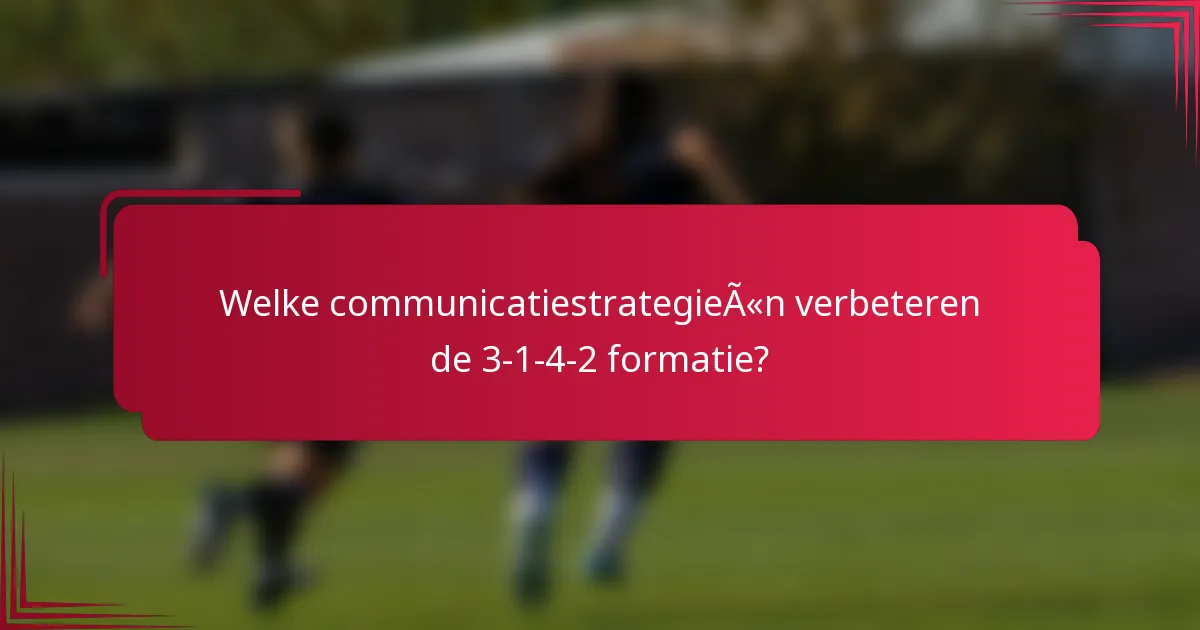 Welke communicatiestrategieën verbeteren de 3-1-4-2 formatie?