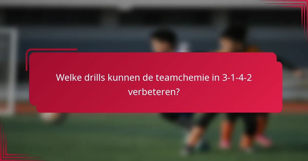 Welke drills kunnen de teamchemie in 3-1-4-2 verbeteren?