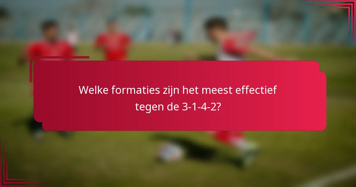 Welke formaties zijn het meest effectief tegen de 3-1-4-2?