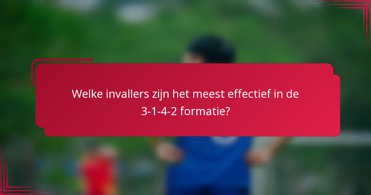 Welke invallers zijn het meest effectief in de 3-1-4-2 formatie?