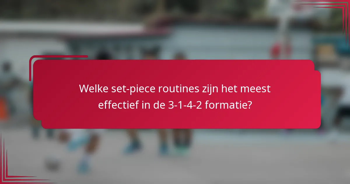 Welke set-piece routines zijn het meest effectief in de 3-1-4-2 formatie?