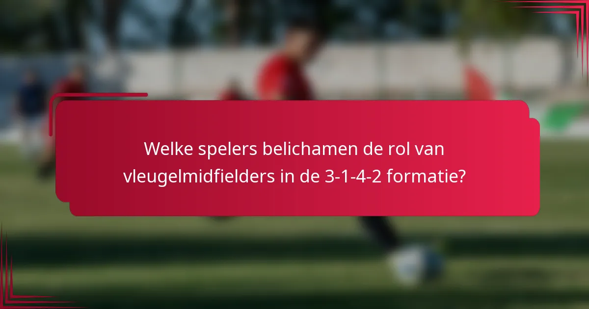 Welke spelers belichamen de rol van vleugelmidfielders in de 3-1-4-2 formatie?