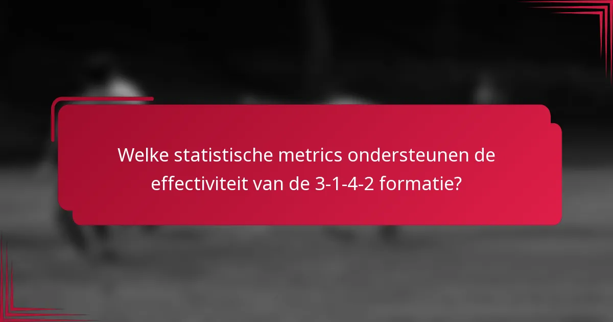 Welke statistische metrics ondersteunen de effectiviteit van de 3-1-4-2 formatie?