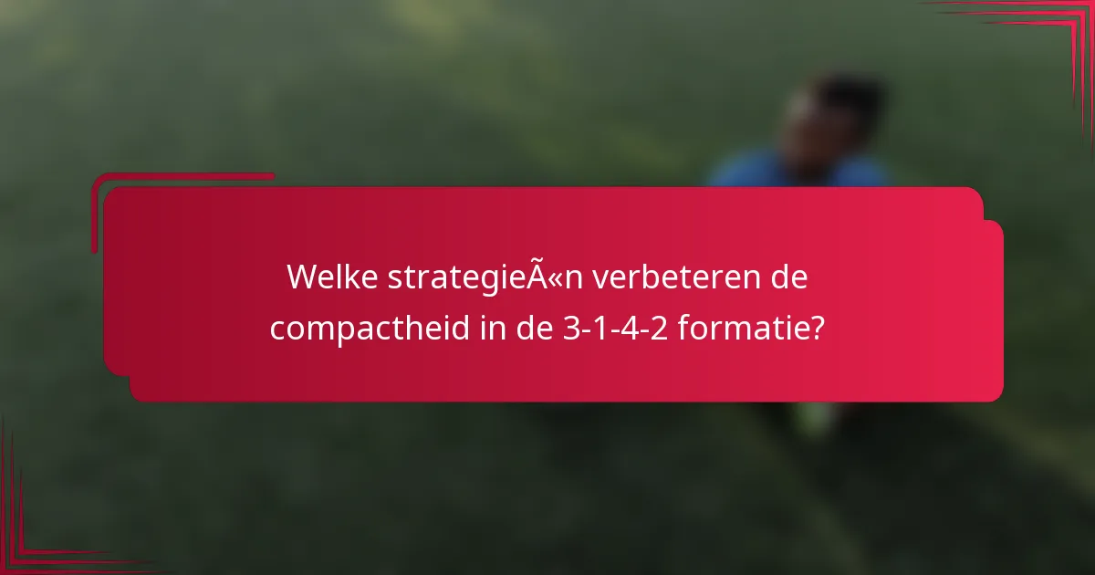 Welke strategieën verbeteren de compactheid in de 3-1-4-2 formatie?