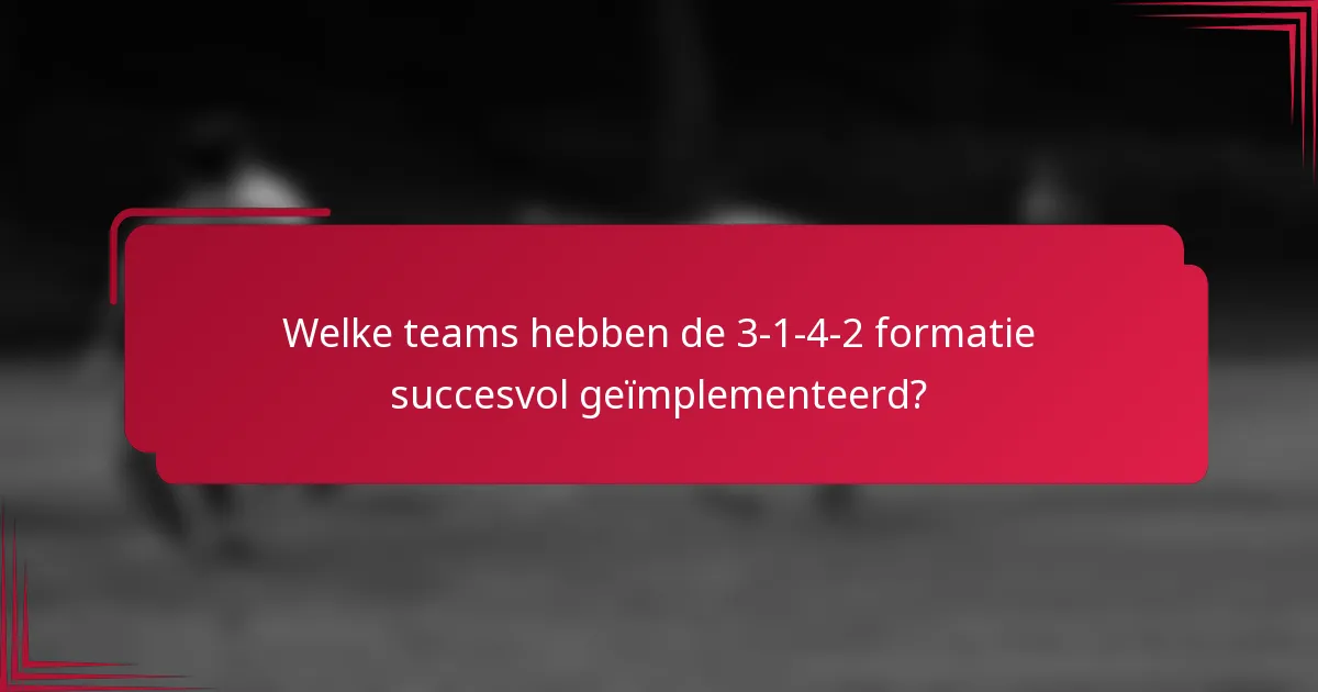 Welke teams hebben de 3-1-4-2 formatie succesvol geïmplementeerd?